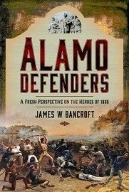 ALAMO DEFENDERS: A Fresh Perspective on the Heroes of 1836