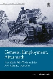 Genesis, Employment, Aftermath: First World War Tanks & the New Warfare 1900-1945