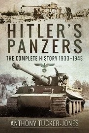Hitler's Panzers The Complete History 1933-1945