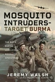  MOSQUITO INTRUDERS – TARGET BURMA: The RAF's Daring Low-Level Mosquito Operations