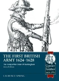 The First British Army 1624-1628: The Army of the Duke of Buckingham – Revised Edition