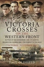 Victoria Crosses on the Western Front Battles of the Hindenburg Line – St Quentin, Beaurevoir, Cambrai 1918 & the Pursuit to the Selle, October – November 1918