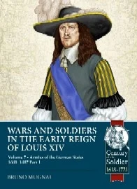 Wars & Soldiers in the Early Reign of Louis XIV: Volume 7 – German Armies, 1660-1687 – Part 1