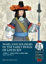 Wars & Soldiers in the Early Reign of Louis XIV: Volume 7 – German Armies, 1660-1687 – Part 2
